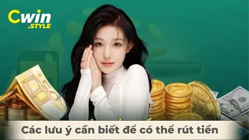 Các lưu ý cần biết để có thể rút tiền tại nhà cái Cwin