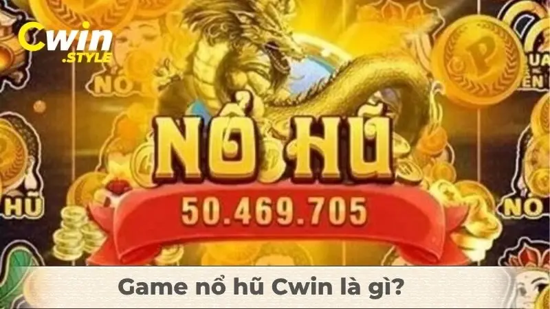Game nổ hũ Cwin là gì?