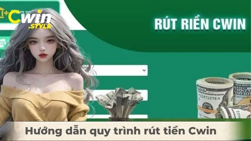 Hướng dẫn quy trình rút tiền Cwin tại nhà cái