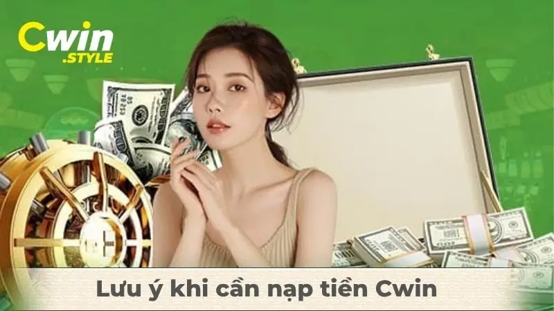 Lưu ý khi cần nạp tiền Cwin